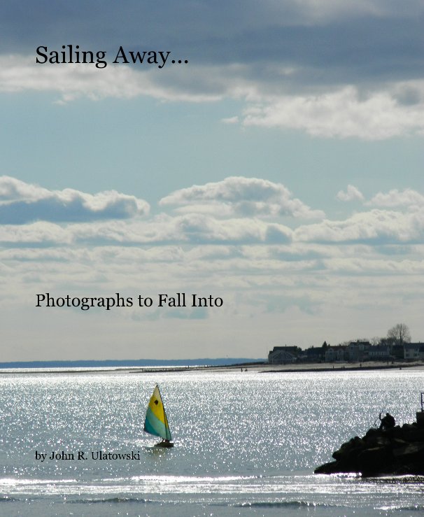 View Sailing Away... by John R. Ulatowski