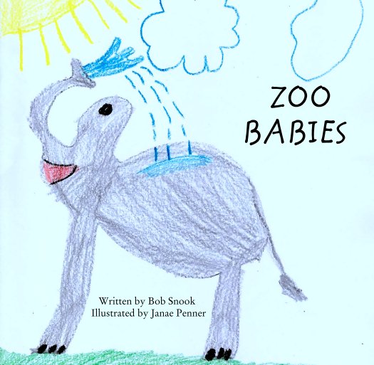 View ZOO
                                 BABIES by Written by Bob Snook
                          Illustrated by Janae Penner