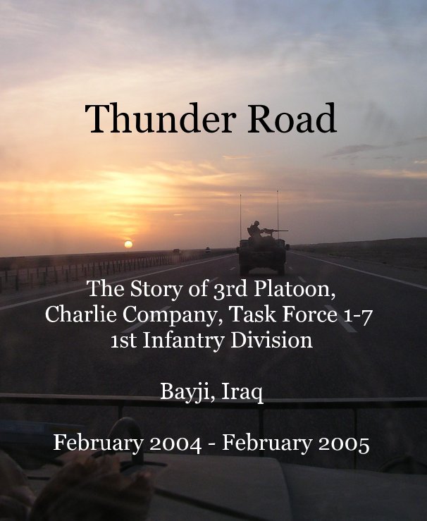 View Thunder Road The Story of 3rd Platoon, Charlie Company, Task Force 1-7 1st Infantry Division Bayji, Iraq February 2004 - February 2005 by MJL