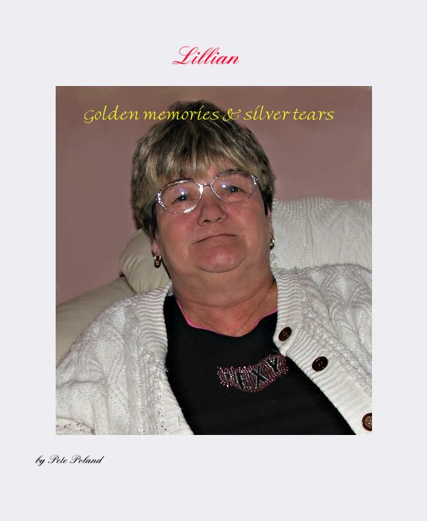 View Lillian Golden memories & silver tears by Pete Poland