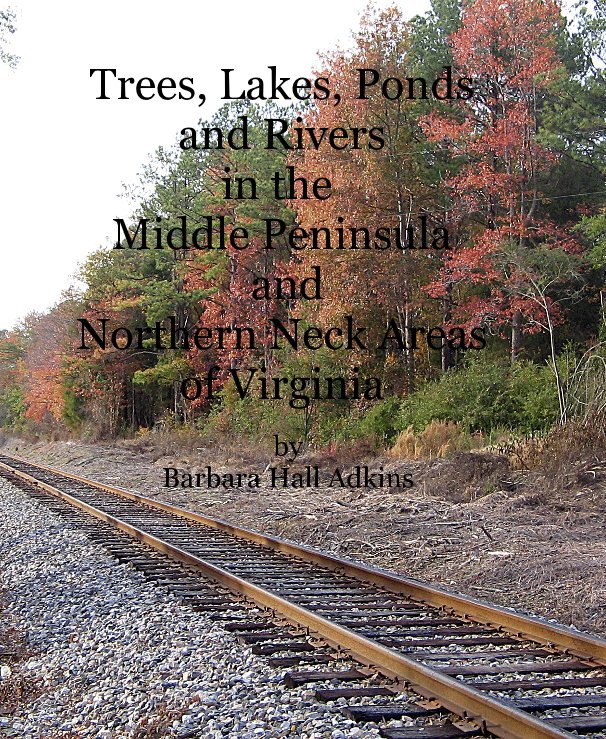 View Trees, Lakes, Ponds and Rivers in the Middle Peninsula and Northern Neck Areas of Virginia by Barbara Hall Adkins