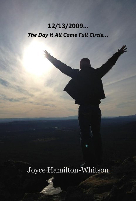 View 12/13/2009... The Day It All Came Full Circle... by Joyce Hamilton-Whitson