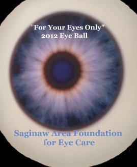 "For Your Eyes Only" 2012 Eye Ball Saginaw Area Foundation for Eye Care book cover