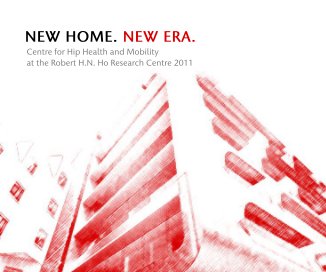 NEW HOME. NEW ERA. Centre for Hip Health and Mobility at the Robert H.N. Ho Research Centre 2011 book cover