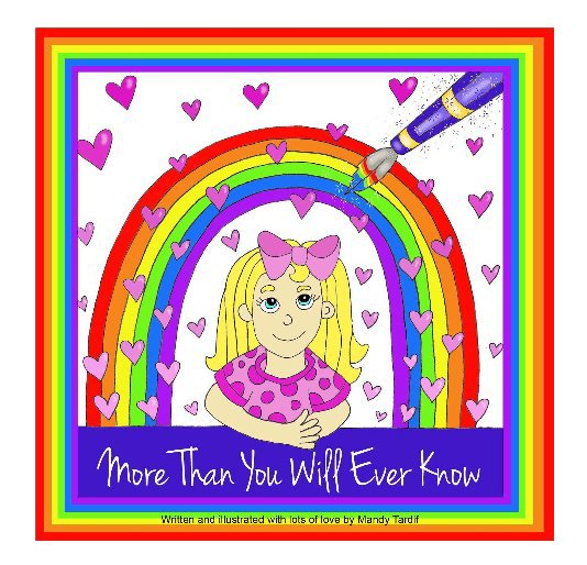 View More Than You Will Ever  Know by Written and Illustrated with loads of love by Mandy Tardif