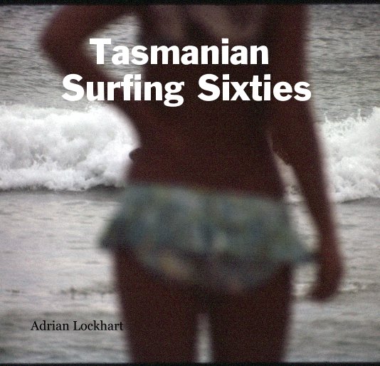 View Tasmanian Surfing Sixties by Adrian Lockhart