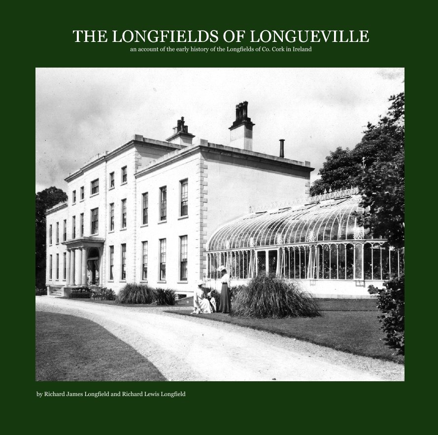 View THE LONGFIELDS OF LONGUEVILLE an account of the early history of the Longfields of Co. Cork in Ireland by Richard James Longfield and Richard Lewis Longfield