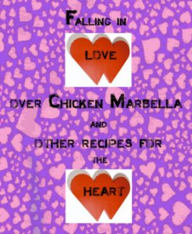 Falling In Love Over Chicken Marbella and Other Recipes From The Heart book cover