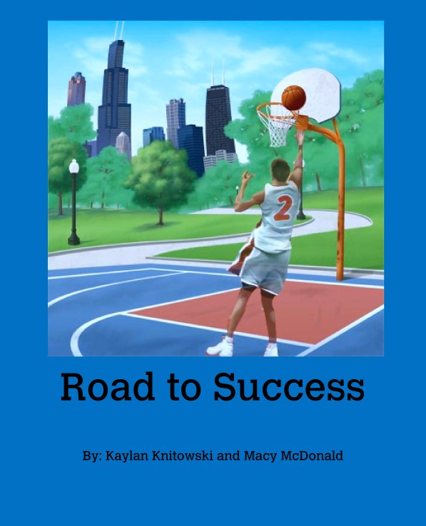 View Road to Success by By: Kaylan Knitowski and Macy McDonald