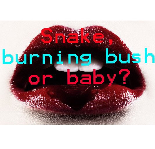 Ver SNAKE
BURNING BUSH
OR BABY? por RusselKana