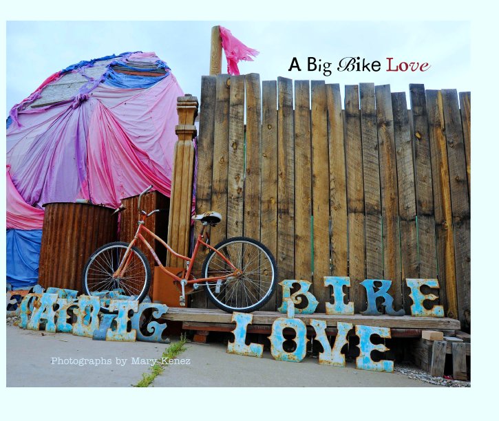 View A Big Bike Love by Photographs by Mary Kenez
