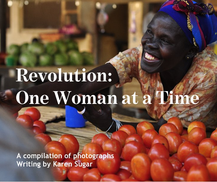 Ver Revolution: One Woman at a Time por A compilation of photographs Writing by Karen Sugar