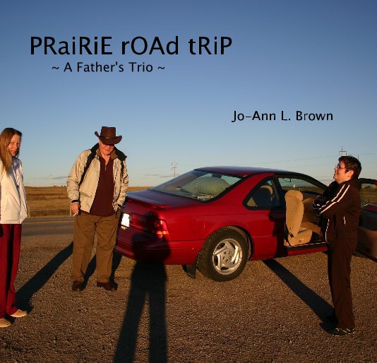 View PRaiRiE rOAd tRiP ~ A Father's Trio ~ by Jo-Ann L. Brown