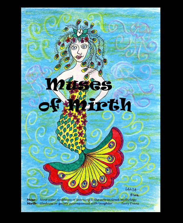 View Muses of Mirth by Muse : Nine sister Goddesses of learning & the arts in Greek mythology Mirth : Gladness or gaiety accompanied with laughter Terry Evans