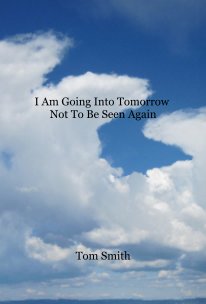 I Am Going Into Tomorrow Not To Be Seen Again book cover