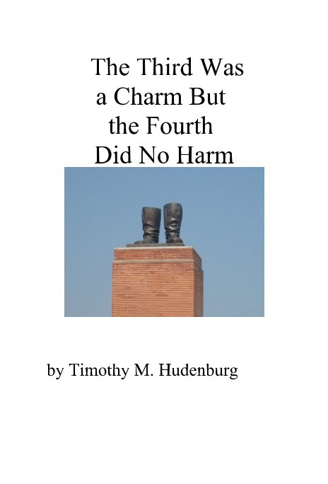 View The Third Was a Charm But the Fourth Did No Harm by Timothy M. Hudenburg