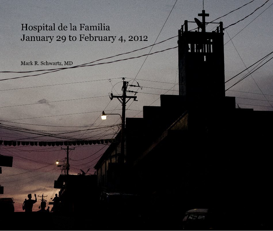 View Hospital de la Familia 
Mission 2012 by Mark R. Schwartz, MD