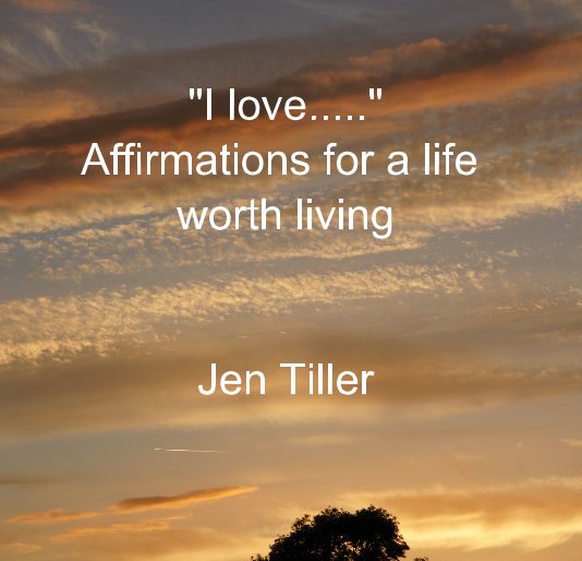 Ver "I love....." Affirmations for a life worth living Jen Tiller por jentiller