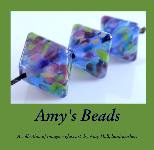 View Amy's Beads by A collection of images - glass art  by Amy Hall, lampworker.