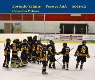 Toronto Titans Peewee AAA 2011-12 The year in Pictures book cover