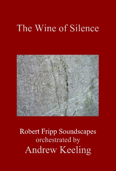 View The Wine of Silence by Robert Fripp Soundscapes orchestrated by Andrew Keeling