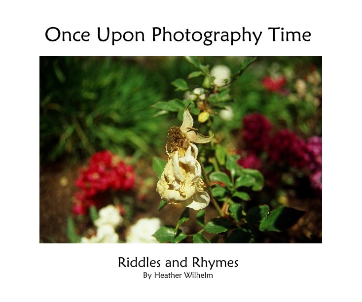 Once Upon Photography Time Riddles and Rhymes By Heather Wilhelm nach Heather Wilhelm anzeigen