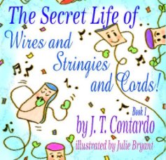 The Secret Life of Wires and Stringies and Cords! book cover
