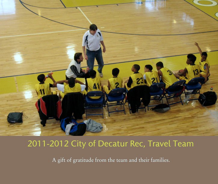 View 2011-2012 City of Decatur Rec, Travel Team by A gift of gratitude from the team and their families.