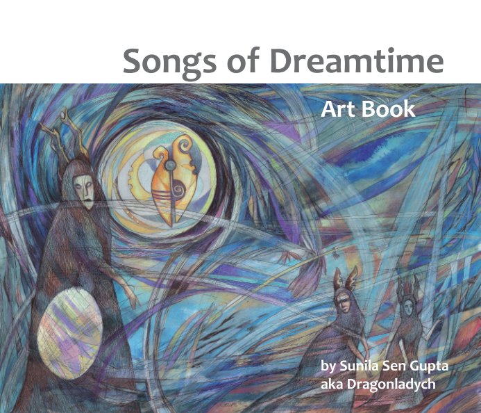 View Songs of Dreamtime by Sunila Sen Gupta