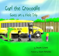 Carl the Crocodile Goes on a Field Trip by Steven Schenk illustrated by Steven Hernandez book cover