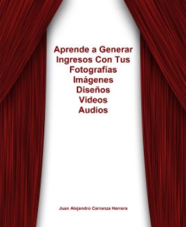 Aprende a Generar Ingresos con tus Fotos, Videos, Diseños y Audios book cover