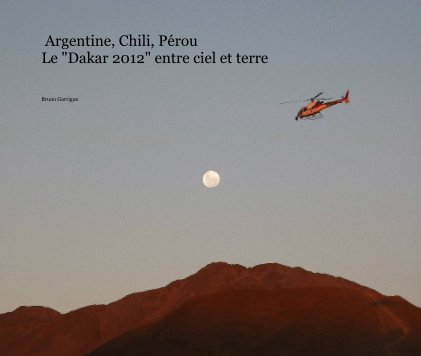 Argentine, Chili, Pérou Le "Dakar 2012" entre ciel et terre grand modèle Panoramique .+Version ibook book cover