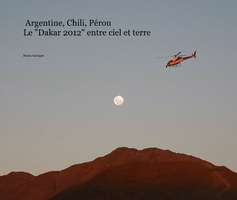 Ver Argentine, Chili, Pérou Le "Dakar 2012" entre ciel et terre grand modèle Panoramique .+Version ibook por Bruno Garrigue