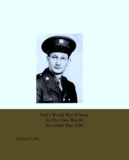 Dad's World War II Story
(In His Own Words)
Recorded May 2006 book cover