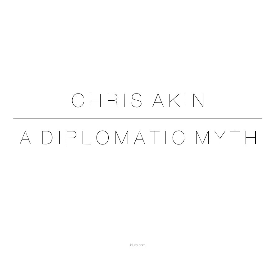 View A DIPLOMATIC MYTH by CHRIS AKIN