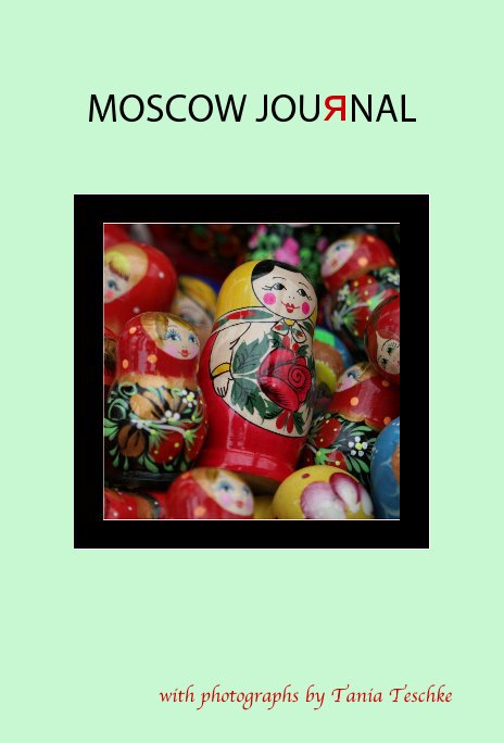 View MOSCOW JOURNAL (green cover, 80 pages, color) by Tania Teschke