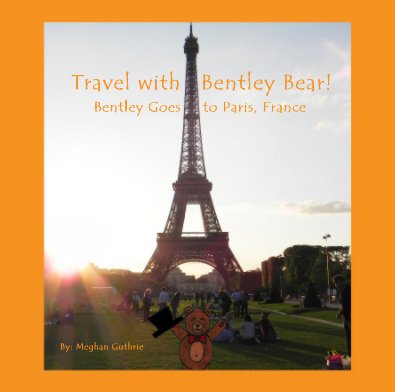 Travel with Bentley Bear! Bentley Goes to Paris, France book cover