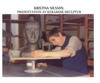 KRISTINA NILSSON; PRESENTATION AV KERAMISK SKULPTUR book cover