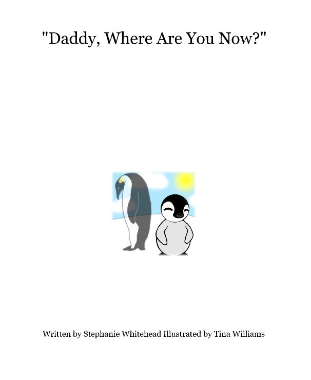 View "Daddy, Where Are You Now?" by Stephanie Whitehead Illustrated by Tina Williams