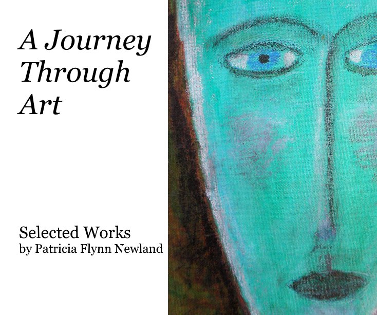 View A Journey Through Art Selected Works by Patricia Flynn Newland by Patricia Flynn Newland