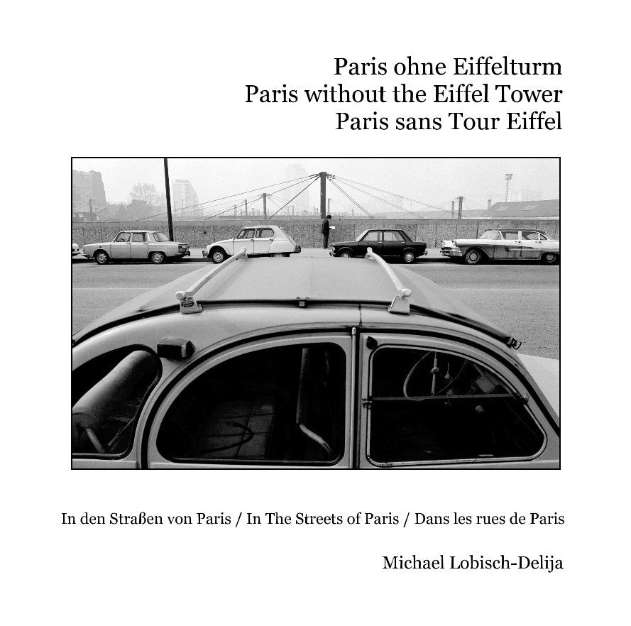 Paris ohne Eiffelturm Paris without the Eiffel Tower Paris sans Tour Eiffel nach Michael Lobisch-Delija anzeigen