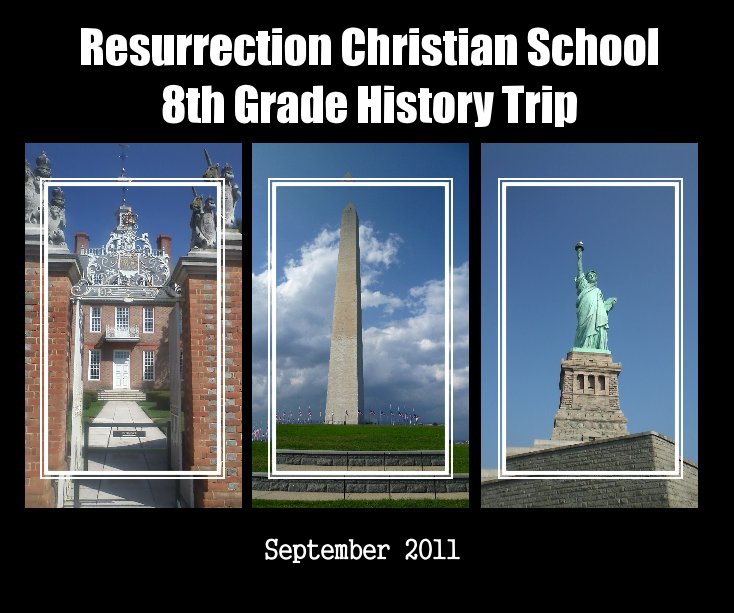 View Resurrection Christian School 8th Grade History Trip by Carolyne Hart, Pressed In Press