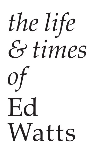 Ver the life & times of Ed Watts por Ed Watts