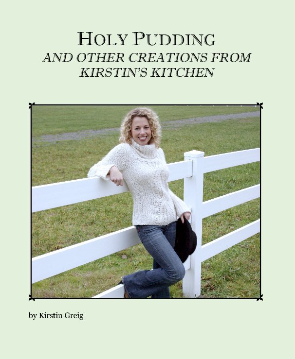 View HOLY PUDDING AND OTHER CREATIONS FROM KIRSTIN'S KITCHEN by Kirstin Greig