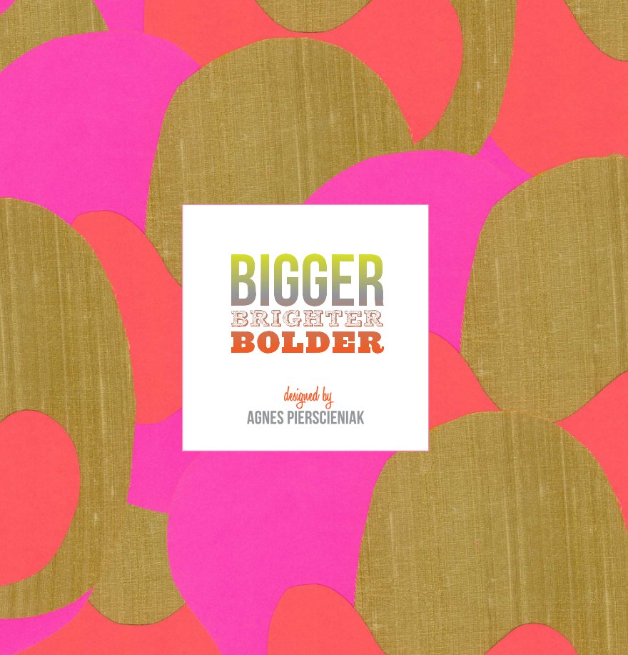 Ver BiggerBrighterBolder por Agnes Pierscieniak