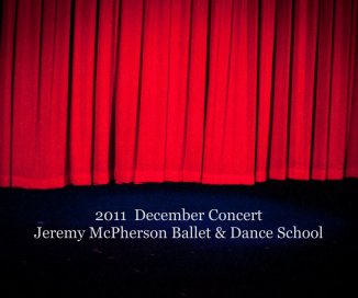 SMALL 2011 December Concert Jeremy McPherson Ballet & Dance School book cover
