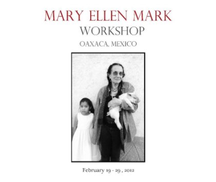 Mary Ellen Mark´s Oaxaca Workshop, February 2012 book cover