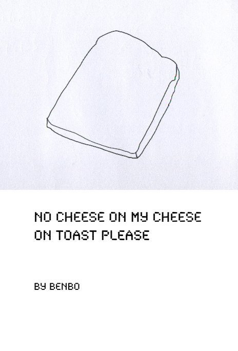 View no cheese on my cheese on toast please by Benbo