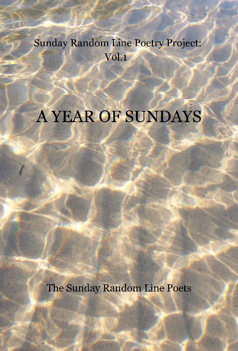 Ver Sunday Random Line Poetry Project: Vol.1 A YEAR OF SUNDAYS por The Sunday Random Line Poets