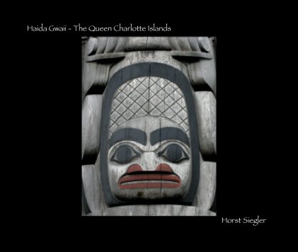 Haida Gwaii - The Queen Charlotte Islands Horst Siegler book cover